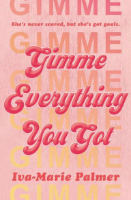 Title: Gimme Everything You Got, Author: Iva-Marie Palmer