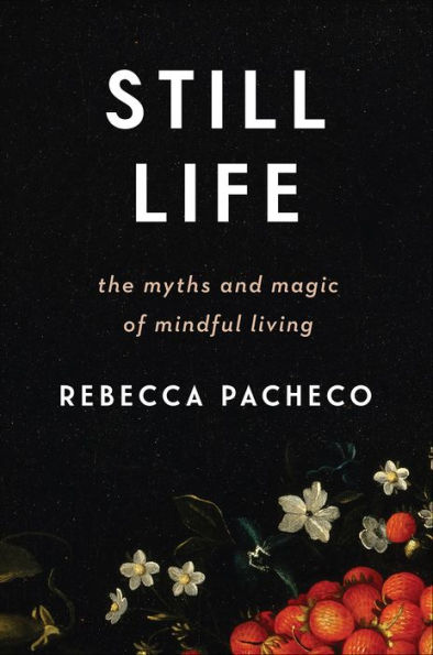 Still Life: The Myths and Magic of Mindful Living