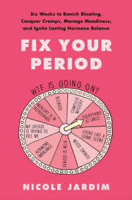 Title: Fix Your Period: Six Weeks to Banish Bloating, Conquer Cramps, Manage Moodiness, and Ignite Lasting Hormone Balance, Author: Nicole Jardim