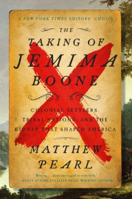 Title: The Taking of Jemima Boone: Colonial Settlers, Tribal Nations, and the Kidnap That Shaped America, Author: Matthew Pearl