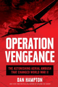 Title: Operation Vengeance: The Astonishing Aerial Ambush That Changed World War II, Author: Dan Hampton