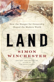 Title: Land: How the Hunger for Ownership Shaped the Modern World, Author: Simon Winchester