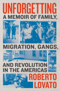 Download ebooks free deutsch Unforgetting: A Memoir of Family, Migration, Gangs, and Revolution in the Americas