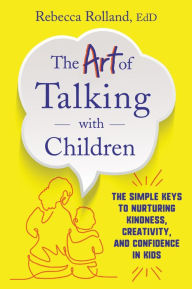 Download ebooks in txt format The Art of Talking with Children: The Simple Keys to Nurturing Kindness, Creativity, and Confidence in Kids (English literature) DJVU by 