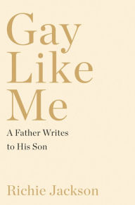 Title: Gay Like Me: A Father Writes to His Son, Author: Richie Jackson