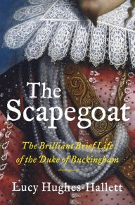 Free it e books download The Scapegoat: The Brilliant Brief Life of the Duke of Buckingham PDB by Lucy Hughes-Hallett (English literature) 9780062940131