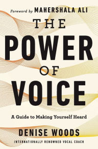 Title: The Power of Voice: A Guide to Making Yourself Heard, Author: Denise Woods