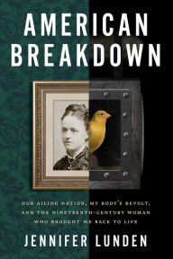 Mobi downloads books American Breakdown: Our Ailing Nation, My Body's Revolt, and the Nineteenth-Century Woman Who Brought Me Back to Life by Jennifer Lunden, Jennifer Lunden 9780062941374