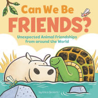 Title: Can We Be Friends?: Unexpected Animal Friendships from around the World, Author: Erica Sirotich