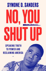 Ebooks free online or download No, You Shut Up: Speaking Truth to Power and Reclaiming America 9780062942685 by Symone D. Sanders 