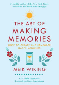 Title: The Art of Making Memories: How to Create and Remember Happy Moments, Author: Meik Wiking