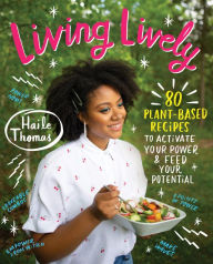 Living Lively: 80 Plant-Based Recipes to Activate Your Power and Feed Your Potential