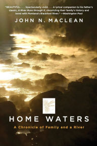 Title: Home Waters: A Chronicle of Family and a River, Author: John N. Maclean