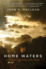 Title: Home Waters: A Chronicle of Family and a River, Author: John N. Maclean