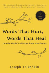 Title: Words That Hurt, Words That Heal, Revised Edition: How the Words You Choose Shape Your Destiny, Author: Joseph Telushkin