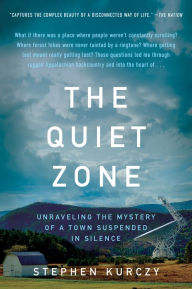 Title: The Quiet Zone: Unraveling the Mystery of a Town Suspended in Silence, Author: Stephen Kurczy