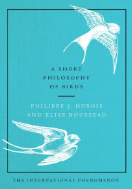 Title: A Short Philosophy of Birds, Author: Philippe J Dubois