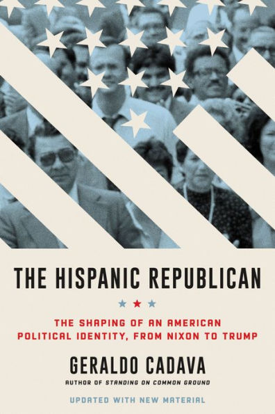 The Hispanic Republican: The Shaping of an American Political Identity, from Nixon to Trump