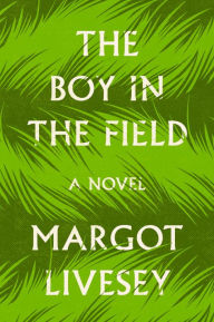 Title: The Boy in the Field, Author: Margot Livesey