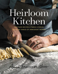 Title: Heirloom Kitchen: Heritage Recipes & Family Stories from the Tables of Immigrant Women, Author: Anna Francese Gass