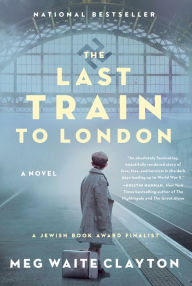 Title: The Last Train to London: A Novel, Author: Meg Waite Clayton