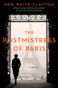 Title: The Postmistress of Paris: A Novel, Author: Meg Waite Clayton