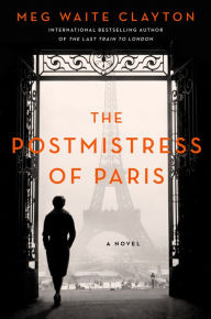 Title: The Postmistress of Paris: A Novel, Author: Meg Waite Clayton