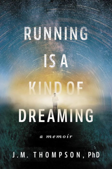 Running Is a Kind of Dreaming: A Memoir