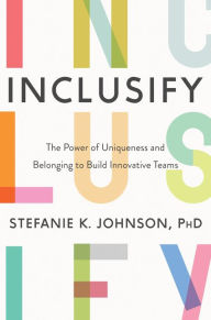 Title: Inclusify: The Power of Uniqueness and Belonging to Build Innovative Teams, Author: Stefanie K. Johnson