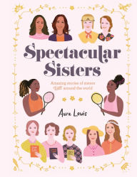 Free ebook downloads mobile phone Spectacular Sisters: Amazing Stories of Sisters from Around the World by  9780062947659