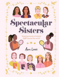 Download ebooks for free kobo Spectacular Sisters: Amazing Stories of Sisters from Around the World