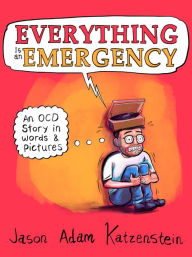Title: Everything Is an Emergency: An OCD Story in Words & Pictures, Author: Jason Adam Katzenstein