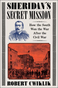 Title: Sheridan's Secret Mission: How the South Won the War After the Civil War, Author: Robert Cwiklik
