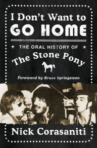 Title: I Don't Want to Go Home: The Oral History of the Stone Pony, Author: Nick Corasaniti