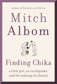 Title: Finding Chika: A Little Girl, an Earthquake, and the Making of a Family, Author: Mitch Albom