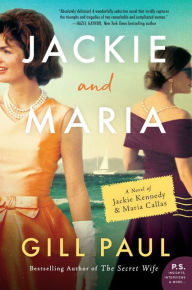 Title: Jackie and Maria: A Novel of Jackie Kennedy & Maria Callas, Author: Gill Paul