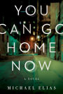 You Can Go Home Now: A Novel