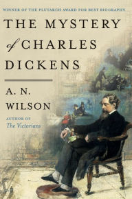 Title: The Mystery of Charles Dickens, Author: A. N. Wilson