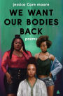 We Want Our Bodies Back: Poems