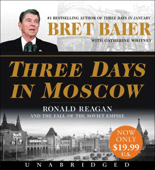 Three Days in Moscow: Ronald Reagan and the Fall of the Soviet Empire