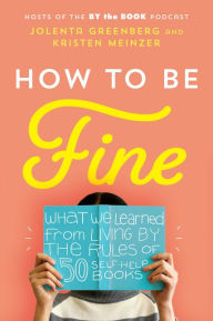 Free downloadable pdf textbooks How to Be Fine: What We Learned from Living by the Rules of 50 Self-Help Books PDF FB2 ePub by Jolenta Greenberg, Kristen Meinzer 9780062957207 English version