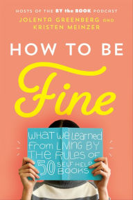 Electronics ebook pdf download How to Be Fine: What We Learned from Living by the Rules of 50 Self-Help Books (English literature) by Jolenta Greenberg, Kristen Meinzer 9780062957191