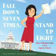 Title: Fall Down Seven Times, Stand Up Eight: Patsy Takemoto Mink and the Fight for Title IX, Author: Jen Bryant