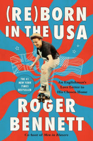 Title: Reborn in the USA: An Englishman's Love Letter to His Chosen Home, Author: Roger Bennett