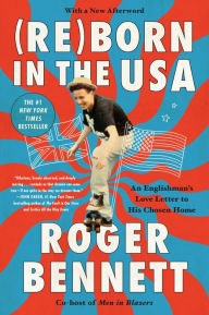 Title: Reborn in the USA: An Englishman's Love Letter to His Chosen Home, Author: Roger Bennett