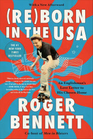 Title: Reborn in the USA: An Englishman's Love Letter to His Chosen Home, Author: Roger Bennett