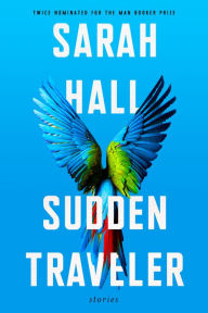 Title: Sudden Traveler, Author: Sarah Hall