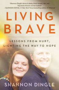 Ebook txt file download Living Brave: Lessons from Hurt, Lighting the Way to Hope (English literature) 9780062959270 iBook RTF by Shannon Dingle