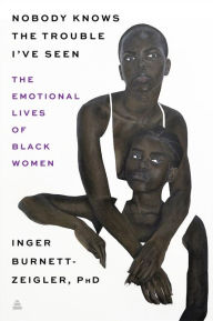Scribd ebook downloader Nobody Knows the Trouble I've Seen: The Emotional Lives of Black Women by Inger Burnett-Zeigler