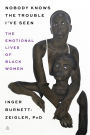 Nobody Knows the Trouble I've Seen: Exploring the Emotional Lives of Black The Emotional Lives of Black Women